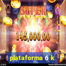 plataforma 6 k